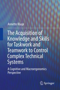 Cover image: The Acquisition of Knowledge and Skills for Taskwork and Teamwork to Control Complex Technical Systems 9789400750487