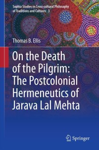 Cover image: On the Death of the Pilgrim: The Postcolonial Hermeneutics of Jarava Lal Mehta 9789400752306