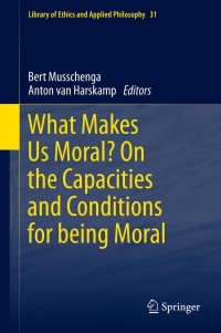 Cover image: What Makes Us Moral? On the capacities and conditions for being moral 9789400763425