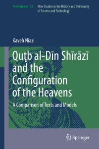 Cover image: Quṭb al-Dīn Shīrāzī and the Configuration of the Heavens 9789400769984