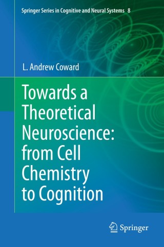 Cover image: Towards a Theoretical Neuroscience: from Cell Chemistry to Cognition 9789400771062