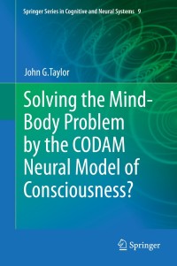 Omslagafbeelding: Solving the Mind-Body Problem by the CODAM Neural Model of Consciousness? 9789400776449