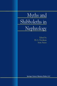صورة الغلاف: Myths and Shibboleths in Nephrology 1st edition 9781402006159