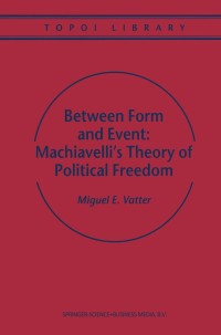 Cover image: Between Form and Event: Machiavelli's Theory of Political Freedom 9780792365334