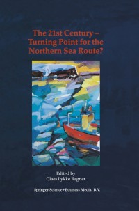 Cover image: The 21st Century — Turning Point for the Northern Sea Route? 1st edition 9780792363651