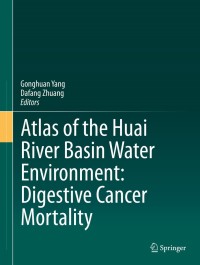 Imagen de portada: Atlas of the Huai River Basin Water Environment: Digestive Cancer Mortality 9789401786188