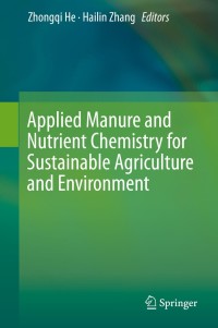 Cover image: Applied Manure and Nutrient Chemistry for Sustainable Agriculture and Environment 9789401788069