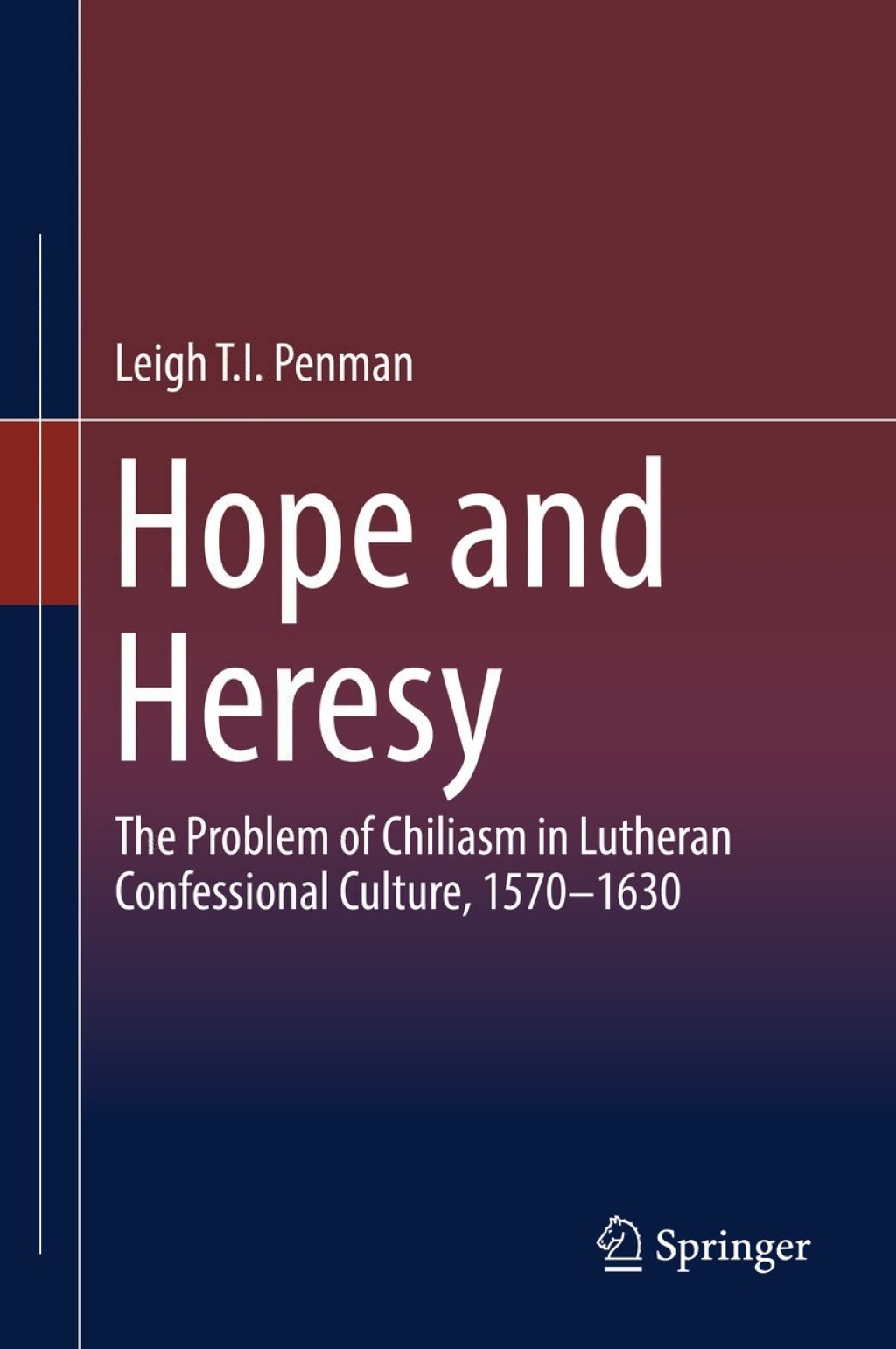 Hope and Heresy The Problem of Chiliasm in Lutheran Confessional Culture, 1570–1630
