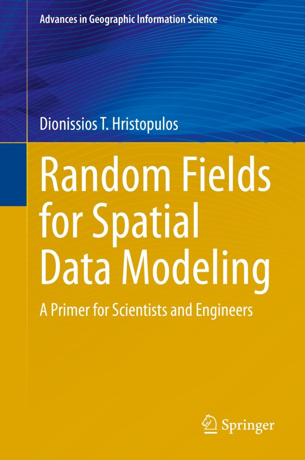 Random Fields for Spatial Data Modeling A Primer for Scientists and Engineers