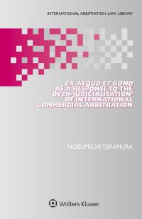 Imagen de portada: Ex Aequo et Bono as a Response to the ‘Over-Judicialisation’ of International Commercial Arbitration 9789403520735