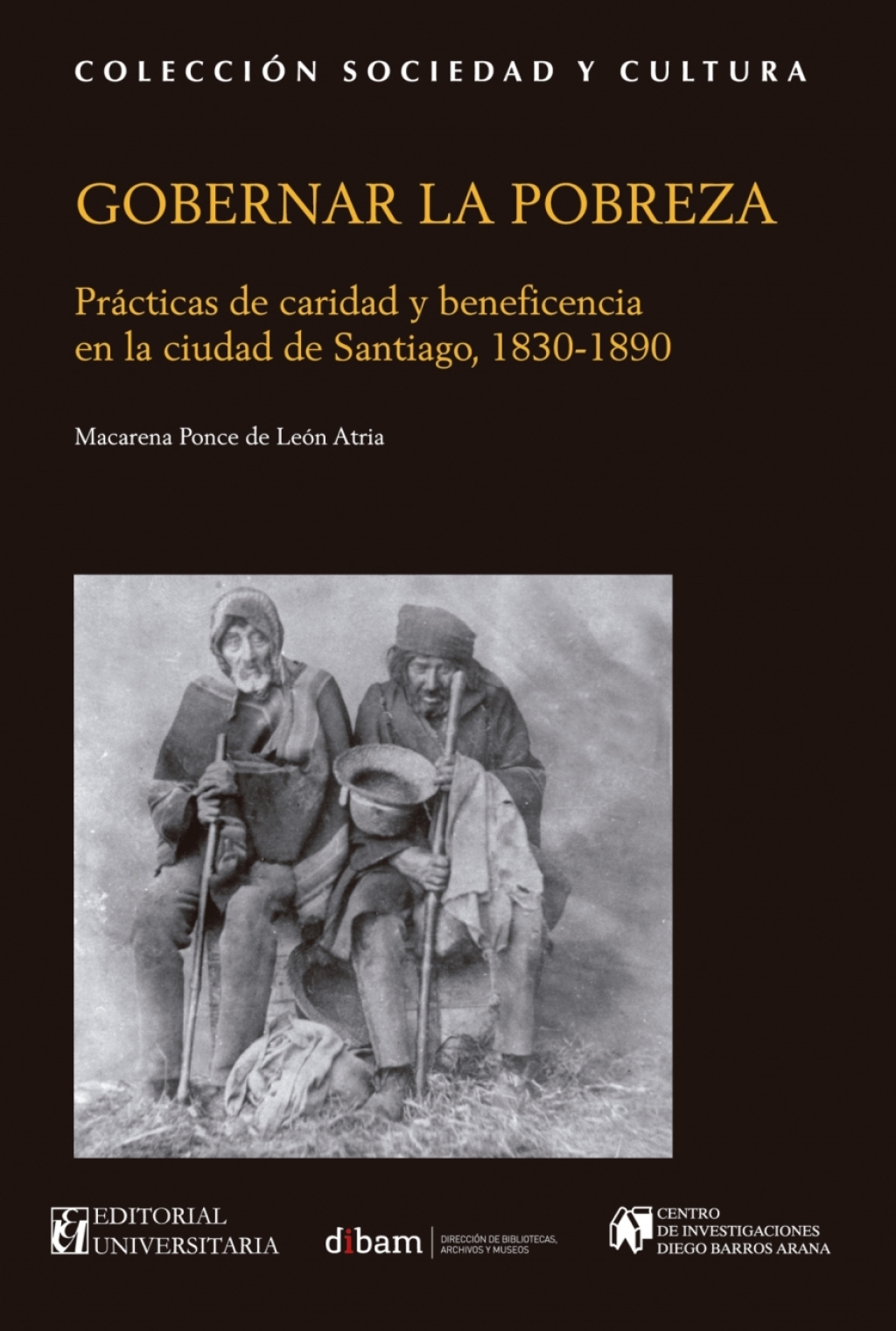 Gobernar la pobreza. Prácticas de caridad y beneficencia en la ciudad de Santiago, 18301890 1st Edition