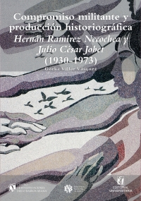 Cover image: Compromiso militante y producción historiográfica: Hernán Ramírez Necochea y Julio César Jobet (1930-1973) 1st edition 9789561126992