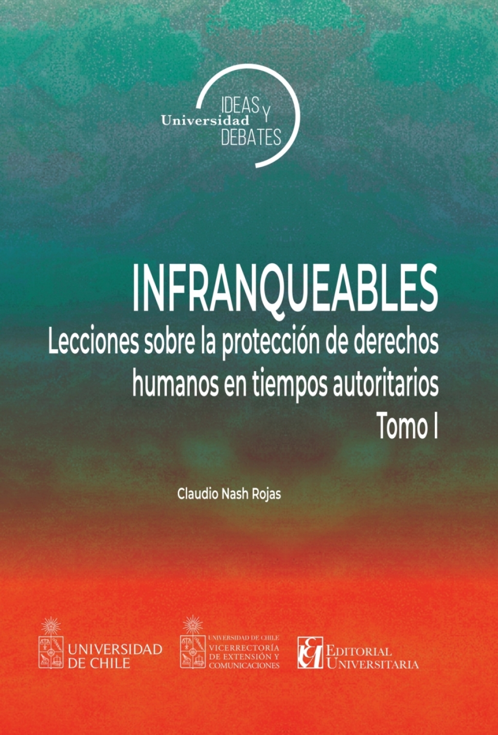 Infranqueables: lecciones sobre la protección de derechos humanos en tiempos autoritarios, tomo I 1st Edition
