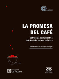 Imagen de portada: La promesa del café . Estrategia comunicativa detrás de la cultura cafetera 1st edition 9789581203611