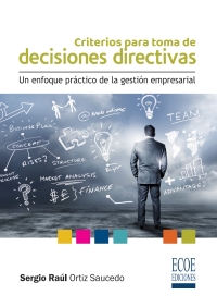 Cover image: Criterios para tomar decisiones directivas. Un enfoque práctico de la gestión empresarial 1st edition 9789585034167