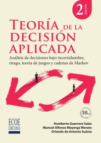 Cover image: Teoría de la decisión aplicada. Análisis de decisiones bajo incertidumbre, riesgo, teoría de juegos y cadenas de Markov - 2da edición 2nd edition 9789585037892