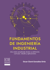 Omslagafbeelding: Fundamentos de ingeniería industrial. Una visión actualizada desde su definición, currículo, estudio y aplicaciones 1st edition 9789585038660