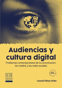 Cover image: Audiencias y cultura digital. Problemas contemporáneos de la comunicación, los medios y las redes sociales 1st edition 9789585038707