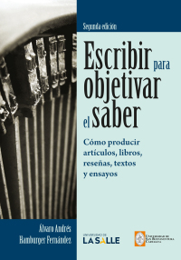 Cover image: Escribir para objetivar el saber: Cómo producir artículos, libros, reseñas, textos y ensayos 2nd edition 9789585400450