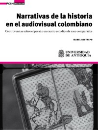 Titelbild: Narrativas de la historia en el audiovisual colombiano.. Controversias sobre el pasado en cuatro estudios de caso comparados 1st edition 9789585526624