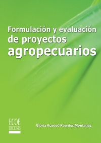 Cover image: Formulación y evaluación de proyectos agropecuarios. Estructura del proyecto agropecuario, con enfoque de marco lógico 1st edition 9789586487184