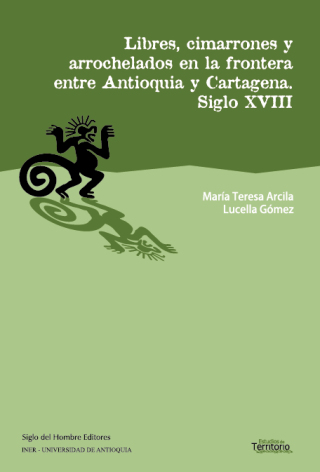 Cover image: Libres cimarrones y arrochelados en la frontera entre antioquia y cartagena. Siglo xviii 1st edition 9789586651486