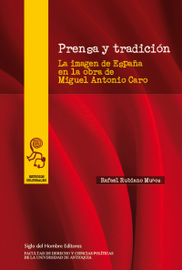 Cover image: Prensa y tradición. La imagen de España en la obra de Miguel Antonio Caro 1st edition 9789586651738