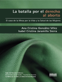 Imagen de portada: La batalla por el derecho al aborto. El caso de la Mesa por la Vida y la Salud de las Mujeres 1st edition 9789586656504