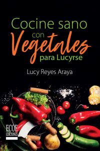 Cover image: Cocine sano con Vegetales para Lucyrse 1st edition 9789587715781