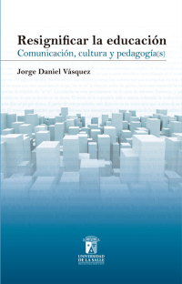 Cover image: Resignificar la educación: Comunicación, cultura y pedagogía(s) 1st edition 9789588844138