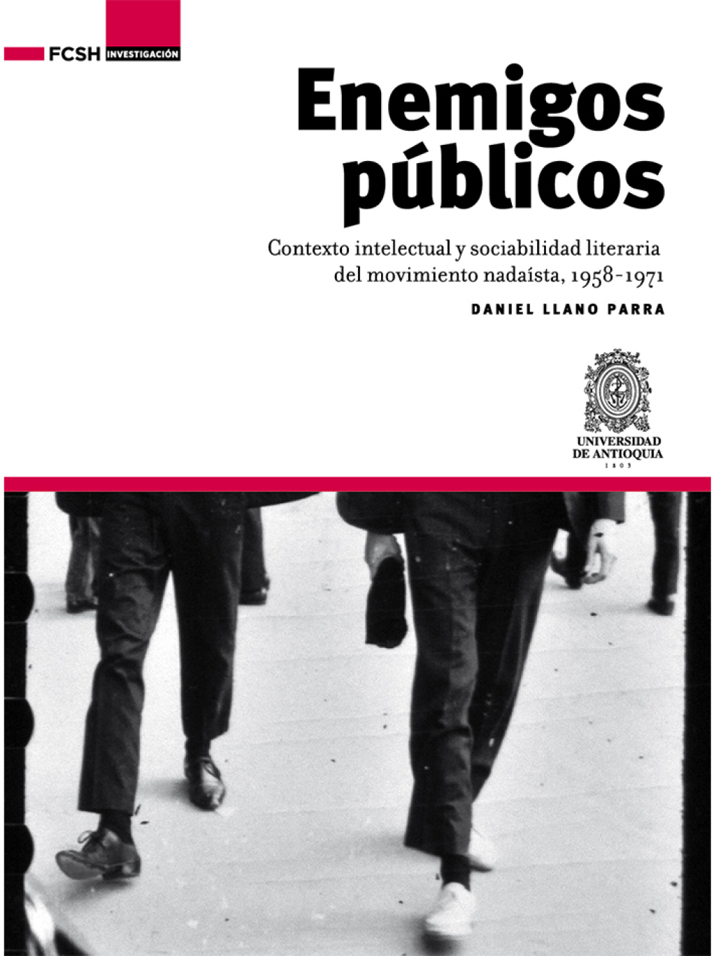 Enemigos públicos.. Contexto intelectual y sociabilidad literaria del movimiento nadaísta, 1958-1971 1st Edition