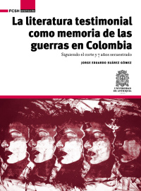 Imagen de portada: La literatura testimonial como memoria de las guerras en Colombia.. Siguiendo el corte y 7 años secuestrado 1st edition 9789588947693