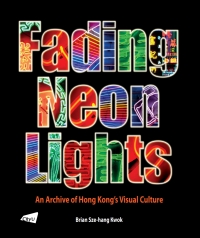 Cover image: The Fading Neon Lights - An Archive of Hong Kong’s Visual Culture 9789629375928