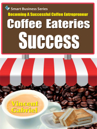 表紙画像: Coffee Eateries Success:Becoming a Successful Coffee Entrepreneur