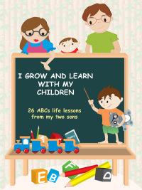 Imagen de portada: I Grow and Learn with My Children: 26 ABCs life lessons from my two sons