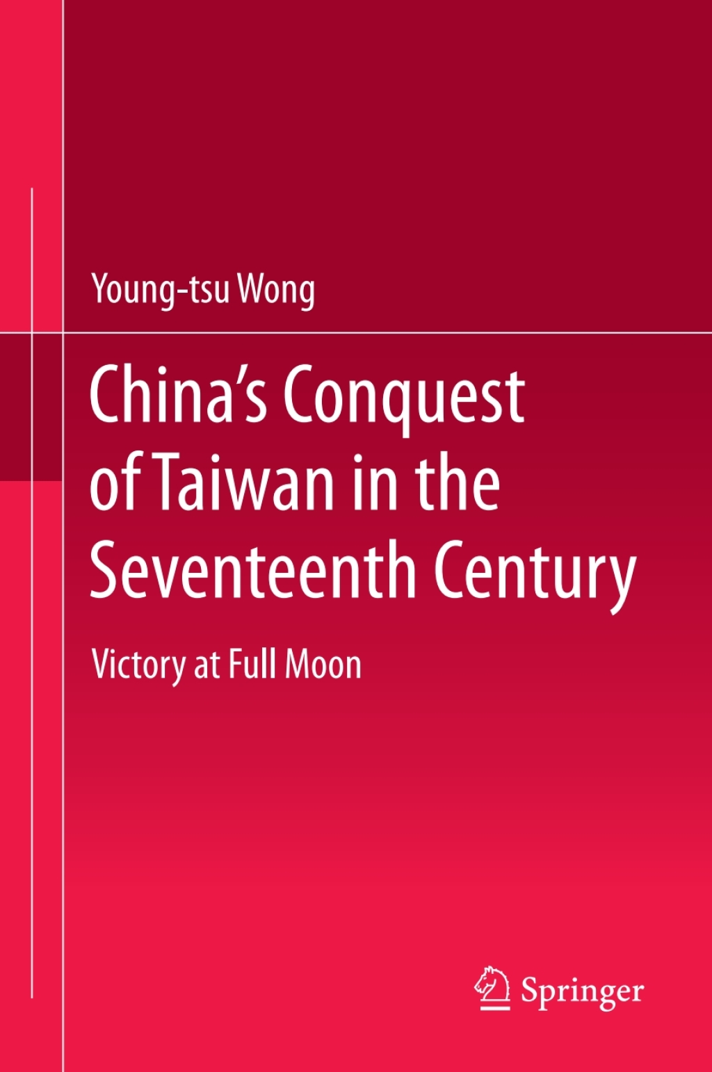 China’s Conquest of Taiwan in the Seventeenth Century Victory at Full Moon