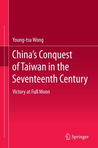 Cover image: China’s Conquest of Taiwan in the Seventeenth Century 9789811022470