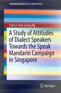 Cover image: A Study of Attitudes of Dialect Speakers Towards the Speak Mandarin Campaign in Singapore 9789811034411