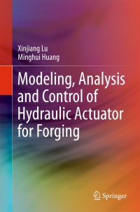 Cover image: Modeling, Analysis and Control of Hydraulic Actuator for Forging 9789811055829