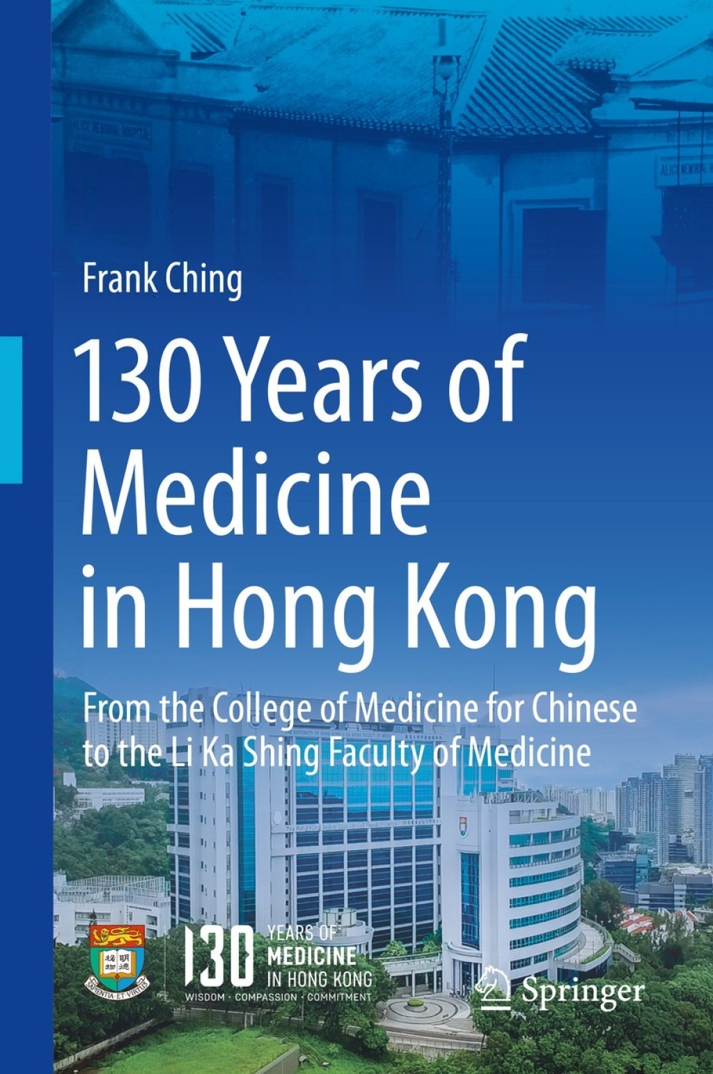 130 Years of Medicine in Hong Kong From the College of Medicine for Chinese to the Li Ka Shing Faculty of Medicine