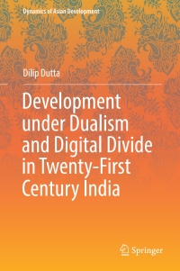 Cover image: Development under Dualism and Digital Divide in Twenty-First Century India 9789811063428