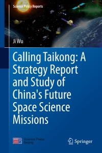 Cover image: Calling Taikong: A Strategy Report and Study of China's Future Space Science Missions 9789811067365