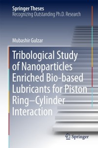 表紙画像: Tribological Study of Nanoparticles Enriched Bio-based Lubricants for Piston Ring–Cylinder Interaction 9789811082931