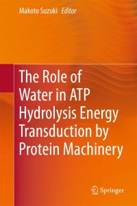 Imagen de portada: The Role of Water in ATP Hydrolysis Energy Transduction by Protein Machinery 9789811084584