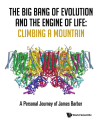 Cover image: The Big Bang of Evolution and the Engine of Life: Climbing a Mountain: A Personal Journey of James Barber 9789811205880