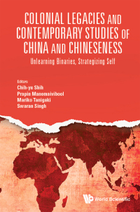 Cover image: Colonial Legacies And Contemporary Studies Of China And Chineseness: Unlearning Binaries, Strategizing Self 1st edition 9789811212345