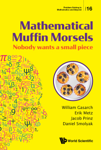 Cover image: MATHEMATICAL MUFFIN MORSELS: NOBODY WANTS A SMALL PIECE 9789811215179