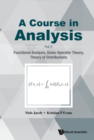 Cover image: A Course in Analysis: Vol. V: Functional Analysis, Some Operator Theory, Theory of Distributions 9789811215490