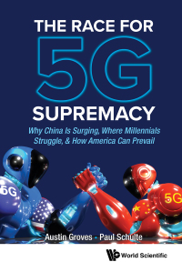 Imagen de portada: The Race for 5G Supremacy: Why China Is Surging, Where Millennials Struggle, & How America Can Prevail 9789811218705