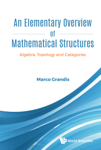 表紙画像: ELEMENTARY OVERVIEW OF MATHEMATICAL STRUCTURES, AN 9789811220319